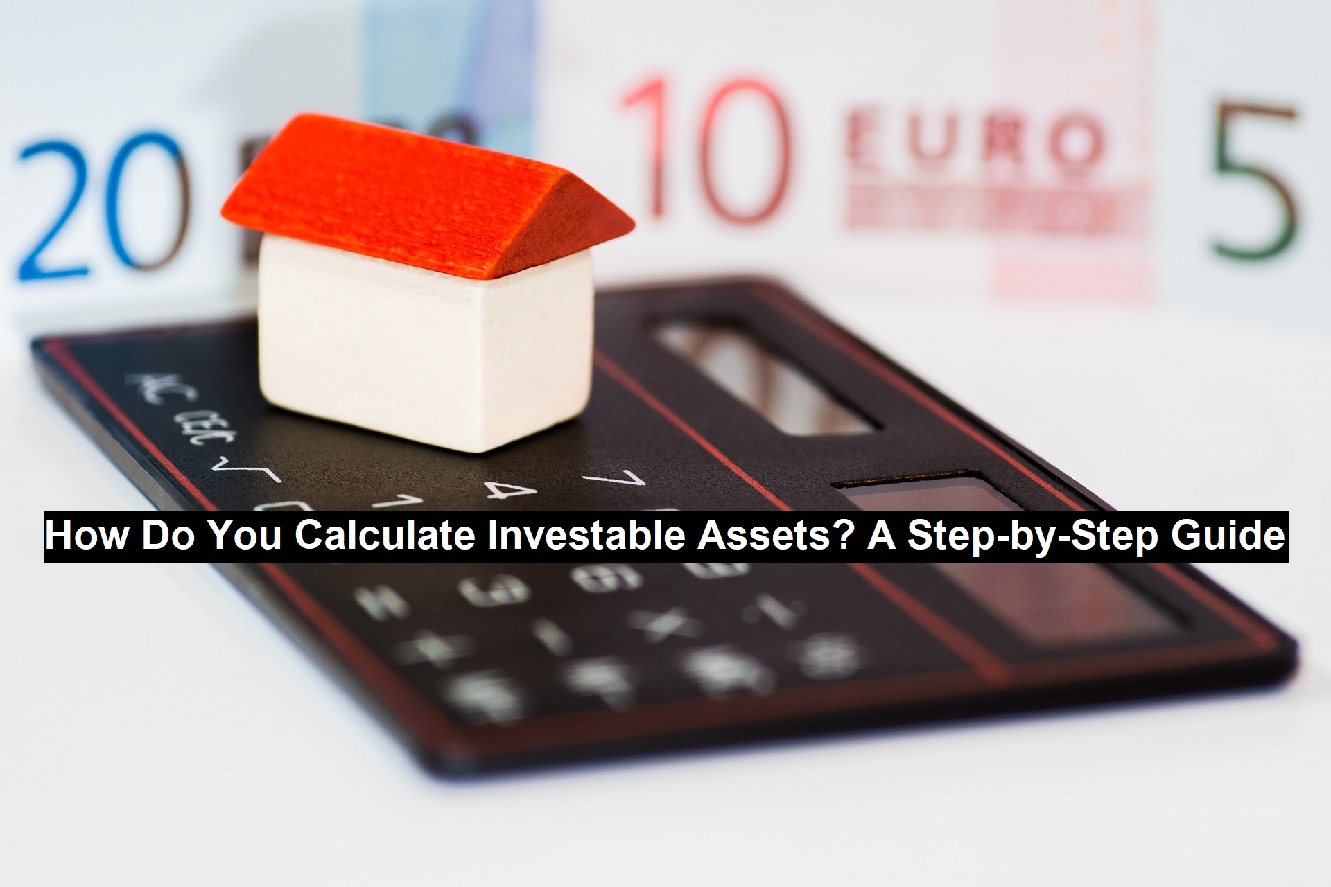 How Do You Calculate Investable Assets? A Step-by-Step Guide