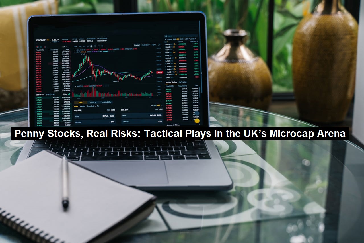 Penny Stocks, Real Risks: Tactical Plays in the UK’s Microcap Arena